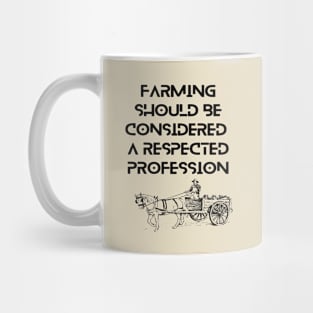 Farmers - Farming should be considered a respected profession Mug